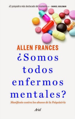 LIBRO - ¿Somos todos enfermos mentales? Manifiesto contra los abusos de la Psiquiatría : Allen Frances (Editorial Ariel - 2 septiembre 2014)